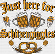 Just Here For Schitzengiggles Beers - Oktoberfest DTF Transfer
