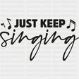 Just Keep Singing - Singing DTF Transfers ready2transfer Dark Color Design (See Imaging)