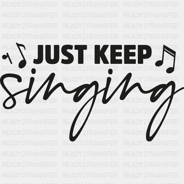 Just Keep Singing - Singing DTF Transfers