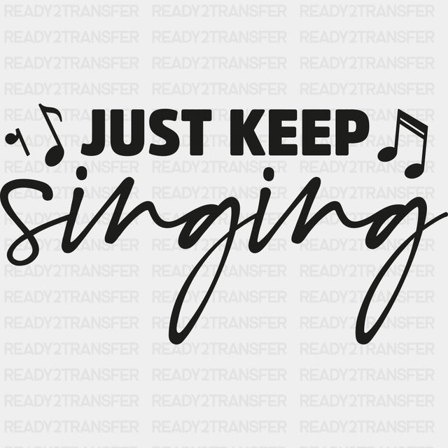 Just Keep Singing - Singing DTF Transfers ready2transfer Dark Color Design (See Imaging)