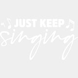 Just Keep Singing - Singing DTF Transfers ready2transfer Light Color Design (See Imaging)