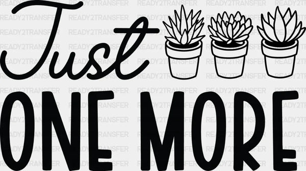 Just One More - Plants DTF Heat Transfer