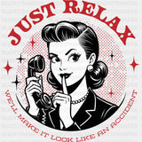 Just Relax, We'll Make It Look Like An Accident - Funny DTF Transfers ready2transfer Dark Color Design (See Imaging)
