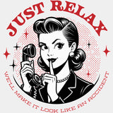 Just Relax, We'll Make It Look Like An Accident - Funny DTF Transfers ready2transfer Light Color Design (See Imaging)