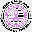 Keep Calm And Grab Life By The Balls - Testicular Cancer DTF Transfers - Adult Unisex - S & M (10’’) / Dark Color
