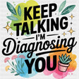Keep Talking I'm Diagnosing You - Funny DTF Transfers ready2transfer Dark Color Design (See Imaging)