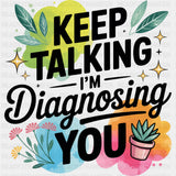 Keep Talking I'm Diagnosing You - Funny DTF Transfers ready2transfer Dark Color Design (See Imaging)