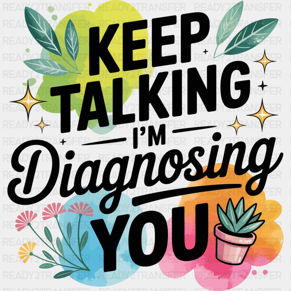 Keep Talking I'm Diagnosing You - Funny DTF Transfers