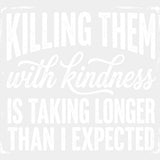 Killing Them With Kindness - Funny DTF Transfers - Adult Unisex - S & M (10’’) / Light Color Design (See Imaging)