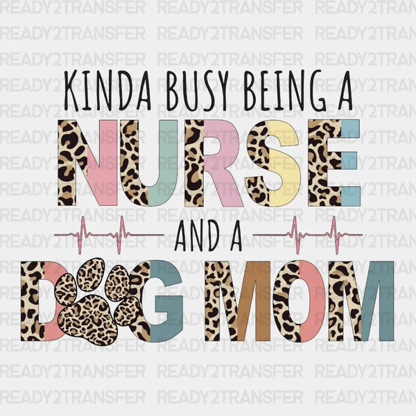 Kinda Busy Being A Nurse And A Dog Mom DTF Transfer