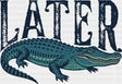 Later Alligator - Funny DTF Transfer Adult Unisex - S & M (10’’) / Dark Color Design (See Imaging)