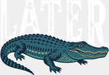 Later Alligator - Funny DTF Transfer Adult Unisex - S & M (10’’) / Light Color Design (See Imaging)