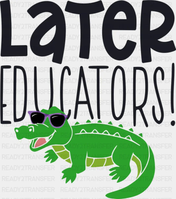 Later Educator Alligator Design - Last Day Of School DTF Transfer