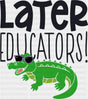 Later Educator Alligator Design - Last Day Of School DTF Transfer Adult Unisex - S & M (10’’) / Dark Color Design (See