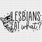 Lesbians Eat What, Cat B&W - Lesbian DTF Transfers ready2transfer Dark Color Design (See Imaging)