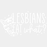 Lesbians Eat What, Cat B&W - Lesbian DTF Transfers ready2transfer Light Color Design (See Imaging)
