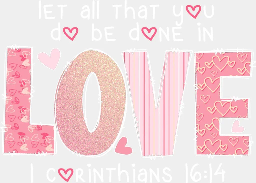 Let All That You Do Be Done In Love - Valentine’s Day DTF Transfer Adult Unisex - S & M (10’’) / Light Color Design