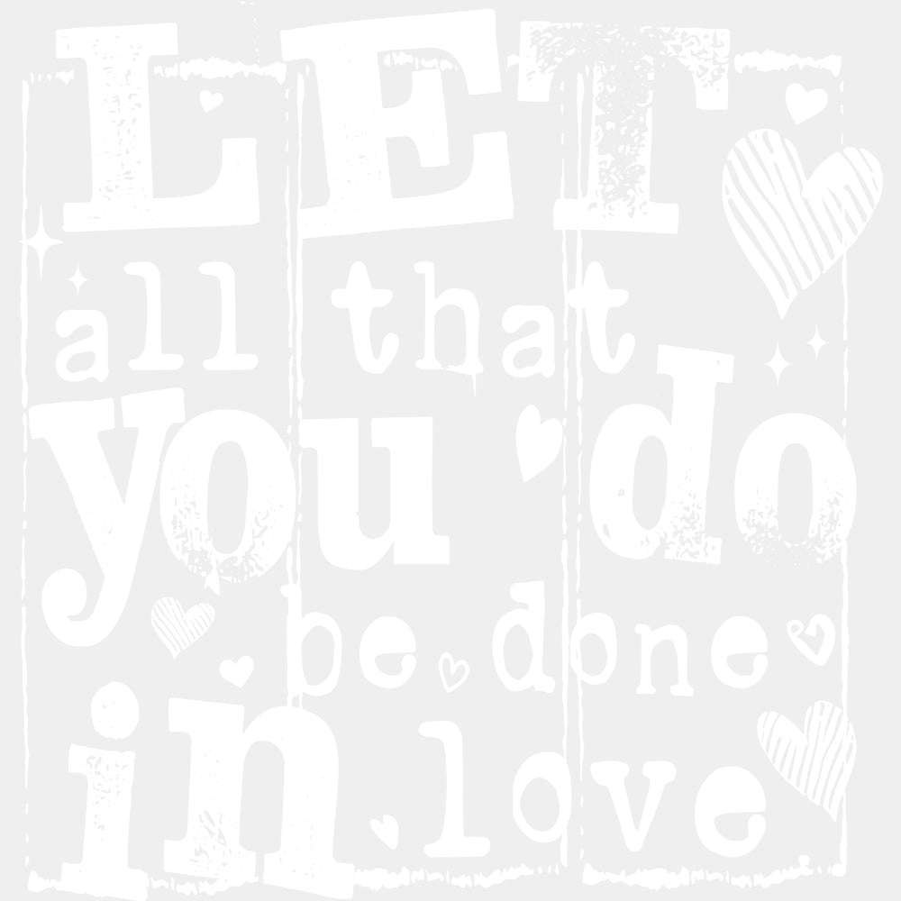 Let All That You Do Be Done In Love - Valentine's Day DTF Transfers ready2transfer Light Color Design (See Imaging)