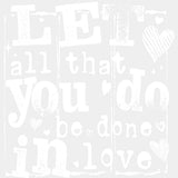 Let All That You Do Be Done In Love - Valentine's Day DTF Transfers ready2transfer Light Color Design (See Imaging)