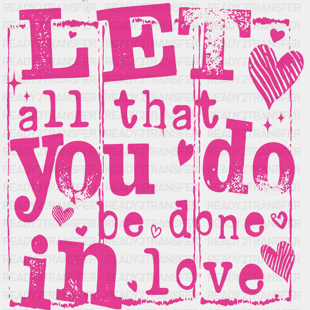 Let All That You Do Be Done In Love - Valentine's Day DTF Transfers ready2transfer Pink Color Design (See Imaging)