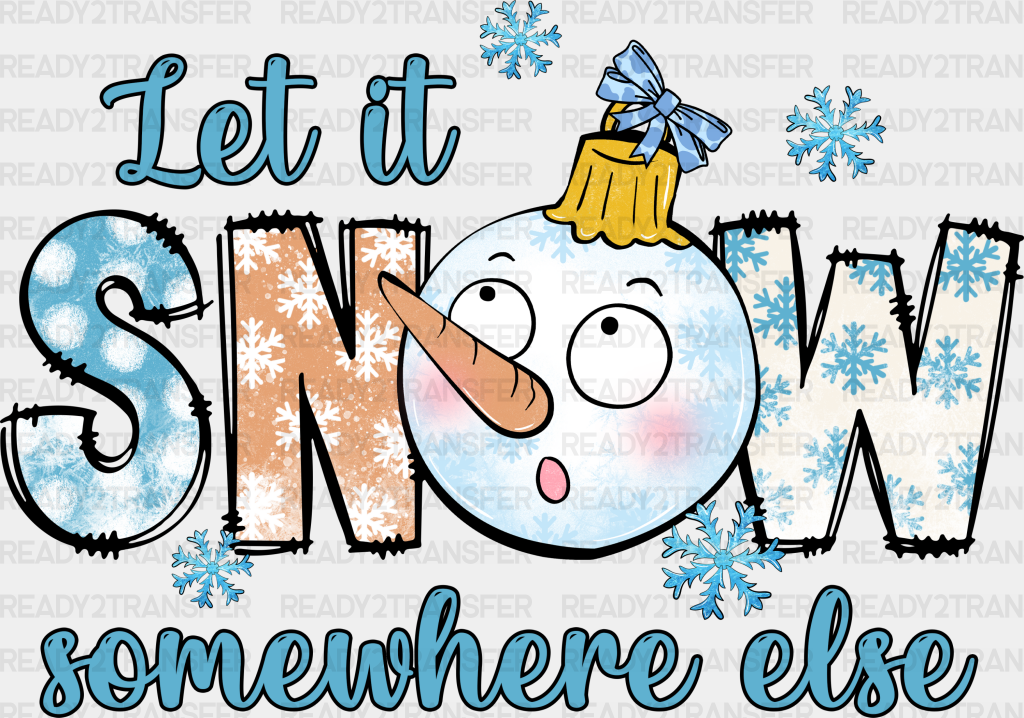 Let It Snow Somewhere Else Snowman Design - Winter Dtf Transfer