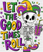 Let The Good Times Roll Skeleton Design - Mardi Gras DTF Transfer