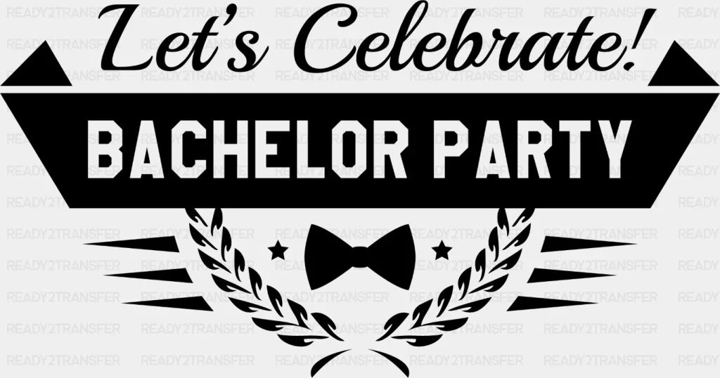 Let’s Celebrate Bachelor Party B&W - Dtf Transfer Adult Unisex S & M (10’’) / Dark Color