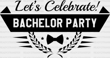 Let’s Celebrate Bachelor Party - Iron On Dtf Transfer Adult Unisex S & M (10’’) / Dark Color