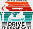 Let’s Get Drunk And Drive The Golf Cart - Dtf Heat Transfer Adult Unisex S & M (10’’) / Black