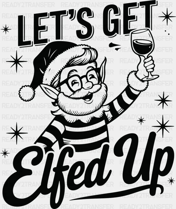 Let's Get Elfed Up - Christmas DTF Transfer