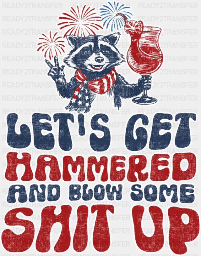 Let’s Get Hammered And Blow Some Shit Up - 4th Of July DTF Transfer