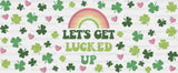 Let’s Get Lucked Up - St Patrick Cup Wrap Uv Sticker Permanent Dtf Decal