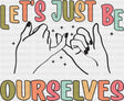 Let’s Just Be Ourselves - Good Vibes DTF Transfer