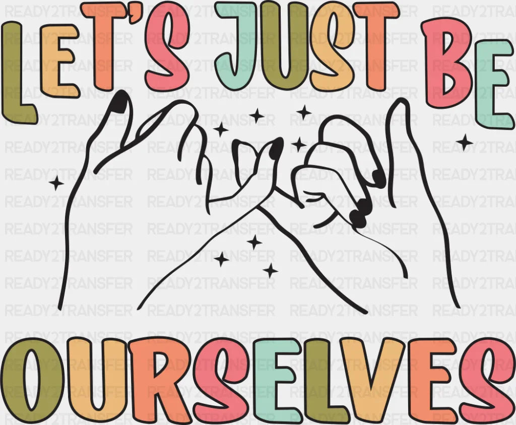 Let’s Just Be Ourselves - Good Vibes DTF Transfer