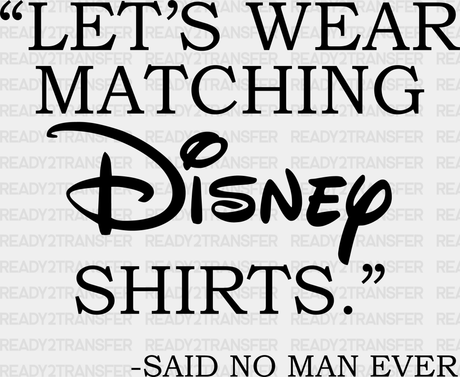 Let’s Wear Matching Disney Shirts Dtf Transfer Adult Unisex - S & M (10’) / Black