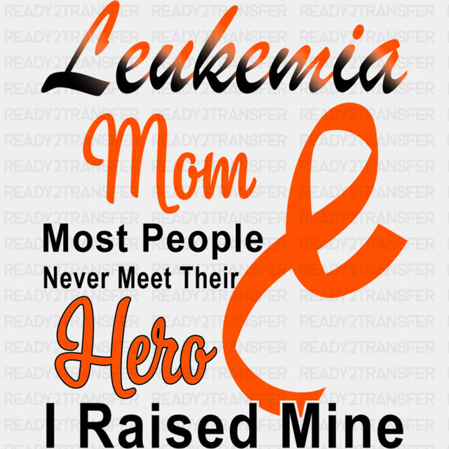 Leukemia Mom, Most People Never Meet Their Hero - Leukemia DTF Transfers ready2transfer Dark Color Design (See Imaging)