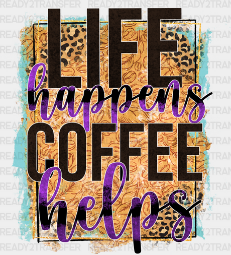 Life Happens Coffee Helps - Iron On Dtf Transfer