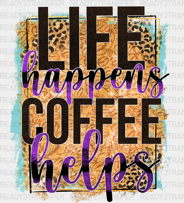 Life Happens Coffee Helps - Coffee Iron On DTF Transfer