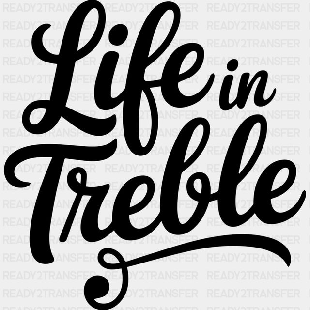 Life In Treble - Music DTF Transfers ready2transfer Dark Color Design (See Imaging)