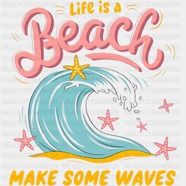 Life Is A Beach Make Some Waves - Family Trip DTF Transfers