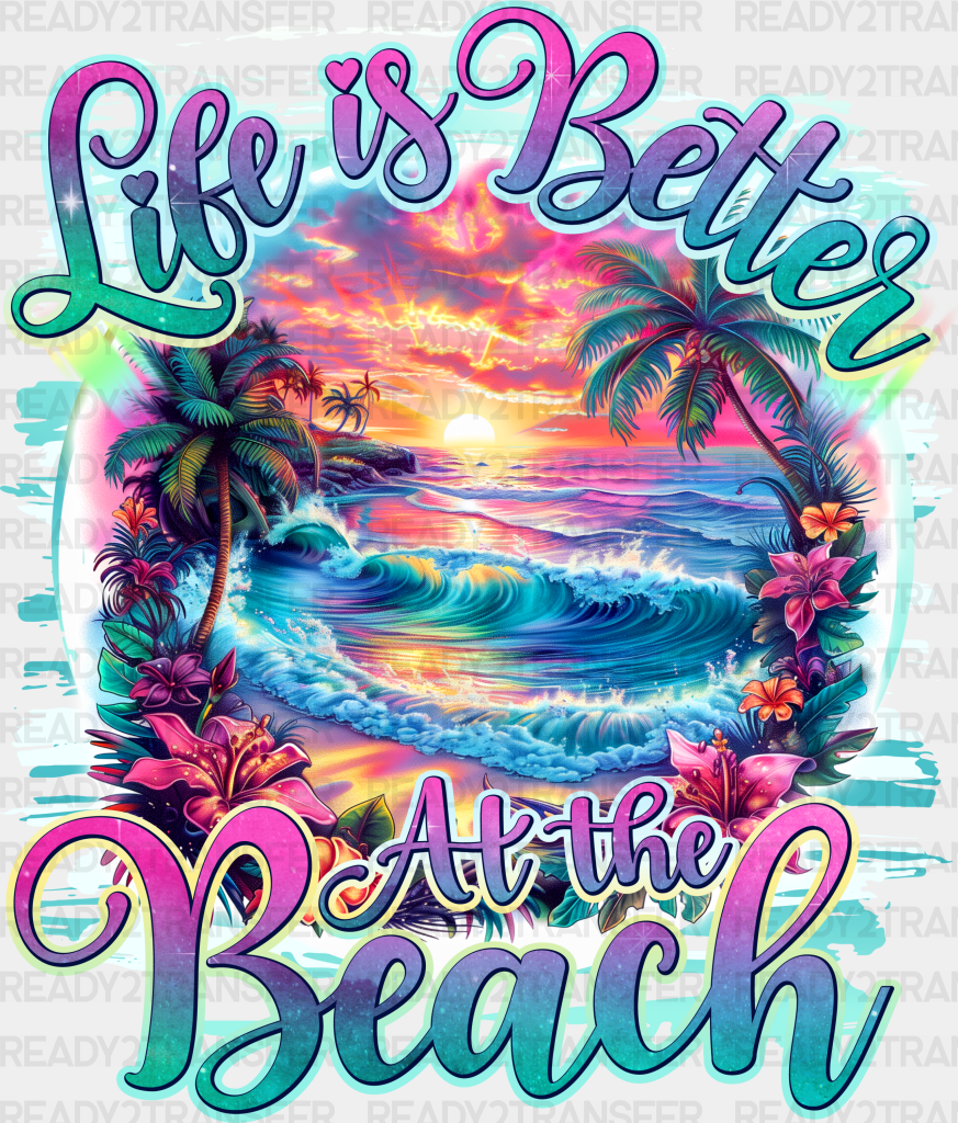 Life Is Better At The Beach Design - Summer Dtf Heat Transfer