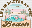 Life Is Better At The Beach - Summer Dtf Heat Transfer