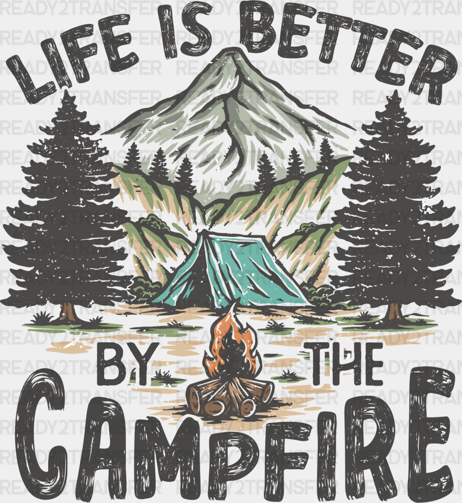 Life Is Better By The Campfire - Camping Dtf Heat Transfer