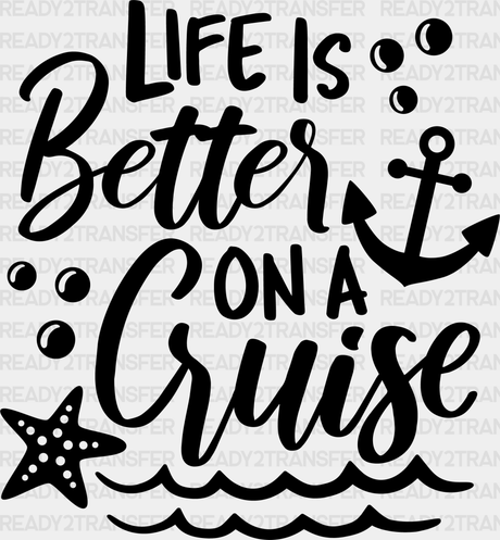 Life Is Better On A Cruise Dtf Transfer