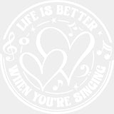 Life Is Better When You're Singing - Singing DTF Transfers ready2transfer Light Color Design (See Imaging)