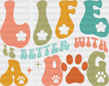 Life Is Better With A Dog - Dogs Iron On Dtf Transfer