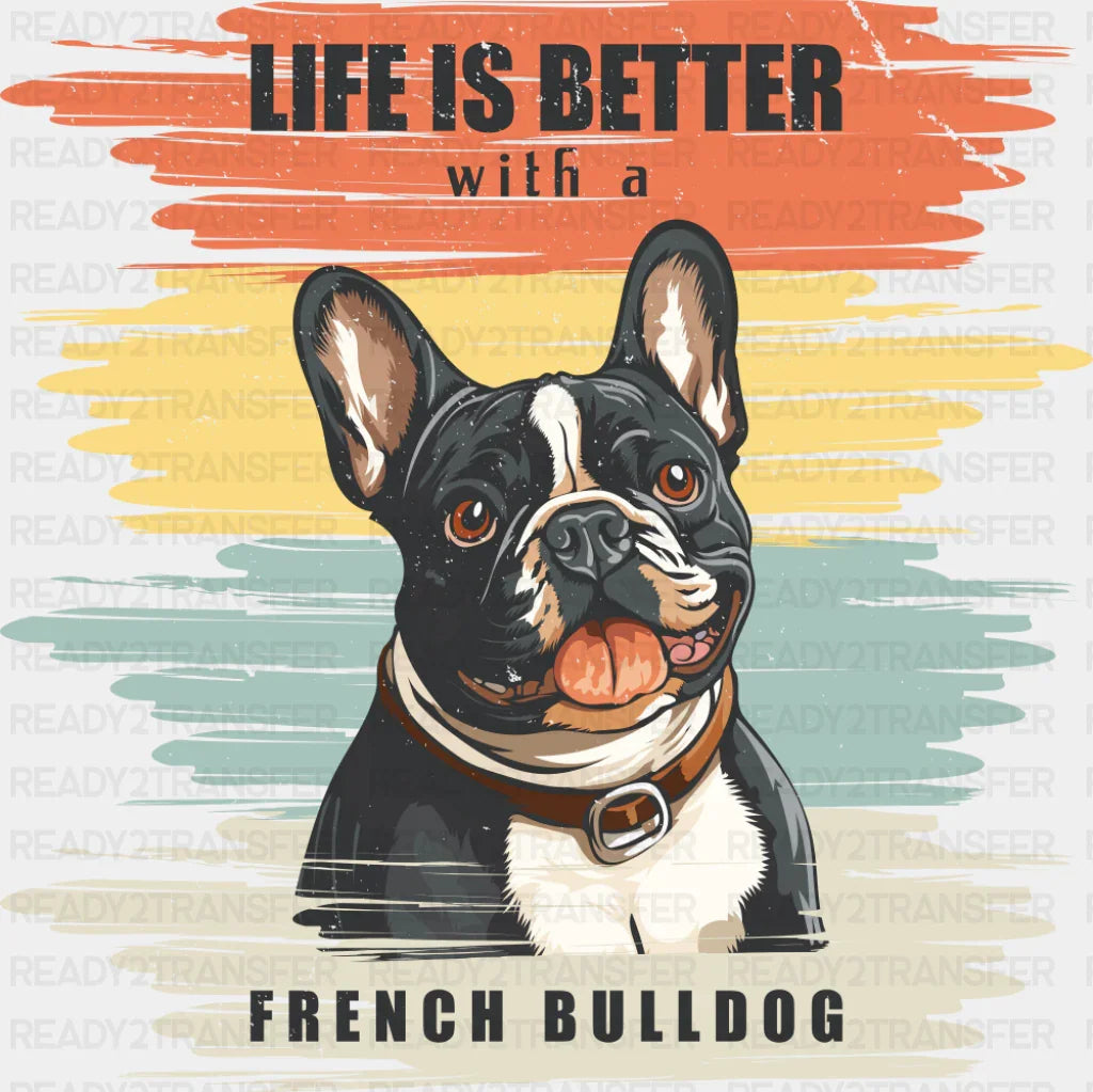 Life Is Better With A French Bulldog Design - Dogs DTF Transfer
