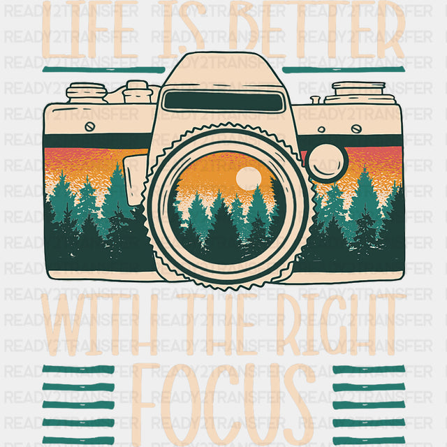 Life Is Better With The Right Focus - Photography DTF Transfers ready2transfer