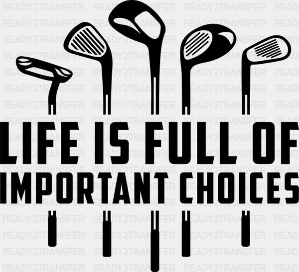 Life Is Full Of Important Choices B&W Design - Golf DTF Transfer