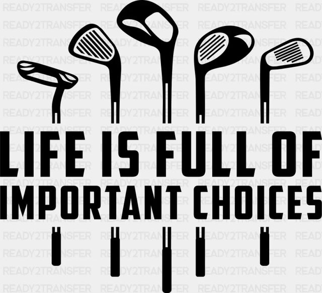 Life Is Full Of Important Choices B&W Design - Golf DTF Transfer Adult Unisex - S & M (10’’) / Dark Color Design (See